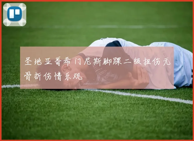 圣地亚哥希门尼斯脚踝二级扭伤无骨折伤情乐观