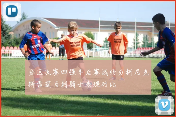 分区决赛四强季后赛战绩分析尼克斯雷霆马刺骑士表现对比
