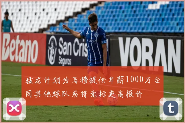 猛龙计划为马穆提供年薪1000万合同其他球队或将竞标更高报价